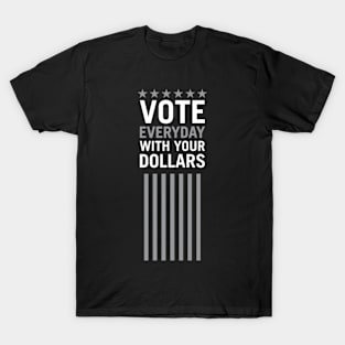 Vote Everyday With Your Dollar 2 - Political Campaign T-Shirt